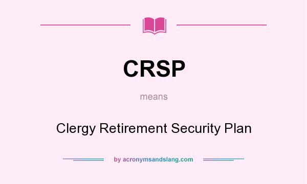 What does CRSP mean? It stands for Clergy Retirement Security Plan