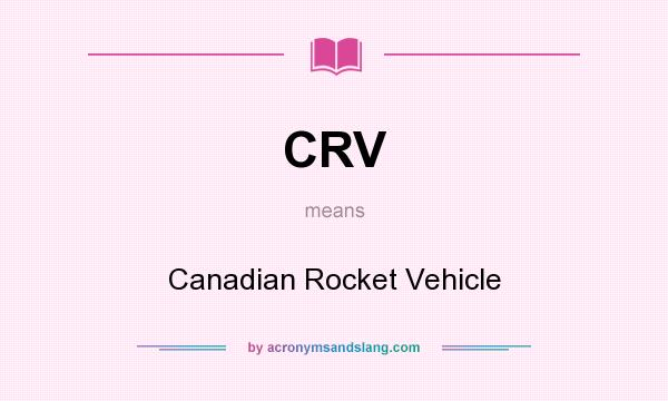 What does CRV mean? It stands for Canadian Rocket Vehicle