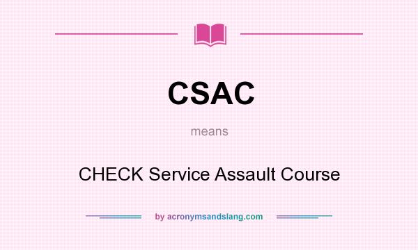 What does CSAC mean? It stands for CHECK Service Assault Course