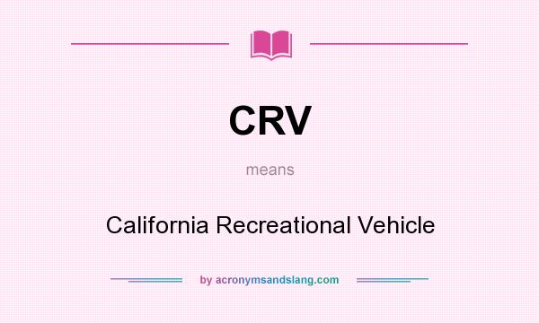 What does CRV mean? It stands for California Recreational Vehicle