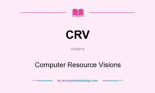 What does CRV mean? It stands for Computer Resource Visions
