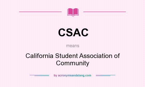 What does CSAC mean? It stands for California Student Association of Community