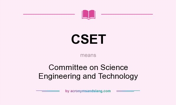 What does CSET mean? It stands for Committee on Science Engineering and Technology