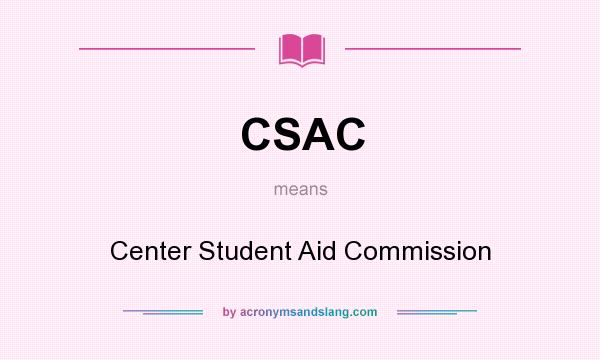 What does CSAC mean? It stands for Center Student Aid Commission