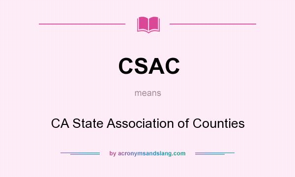 What does CSAC mean? It stands for CA State Association of Counties