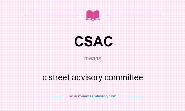 What does CSAC mean? It stands for c street advisory committee