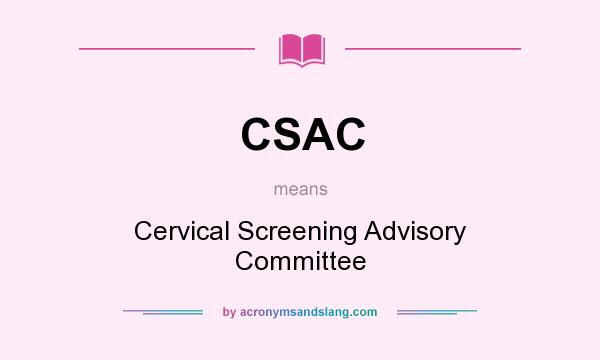 What does CSAC mean? It stands for Cervical Screening Advisory Committee