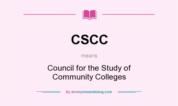 What does CSCC mean? It stands for Council for the Study of Community Colleges
