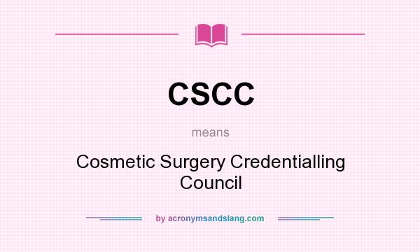 What does CSCC mean? It stands for Cosmetic Surgery Credentialling Council