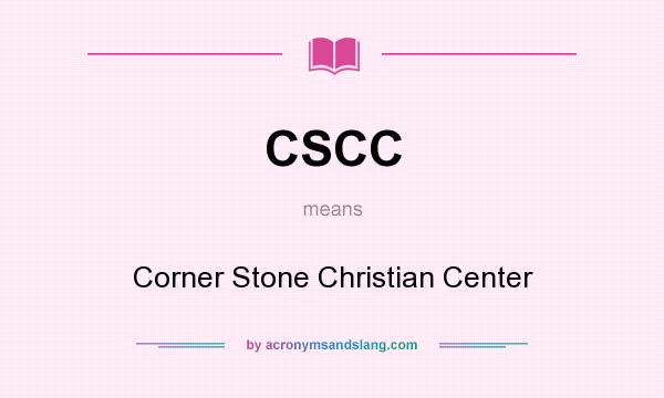 What does CSCC mean? It stands for Corner Stone Christian Center