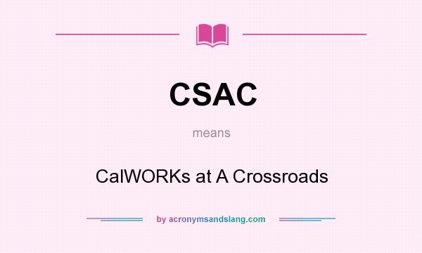 What does CSAC mean? It stands for CalWORKs at A Crossroads