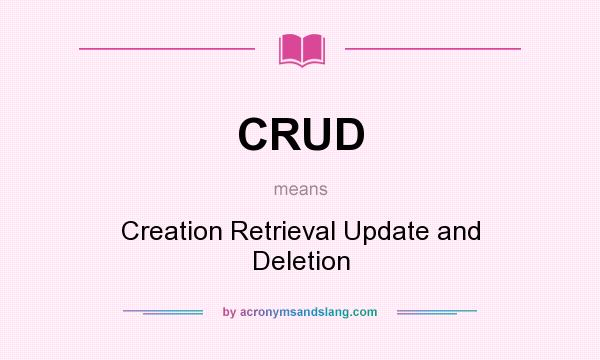 What does CRUD mean? It stands for Creation Retrieval Update and Deletion