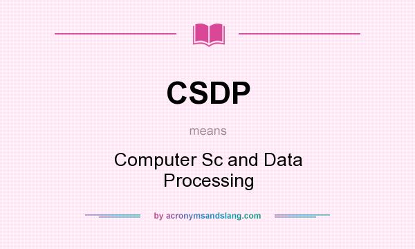 What does CSDP mean? It stands for Computer Sc and Data Processing