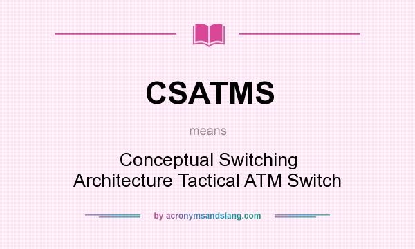 What does CSATMS mean? It stands for Conceptual Switching Architecture Tactical ATM Switch