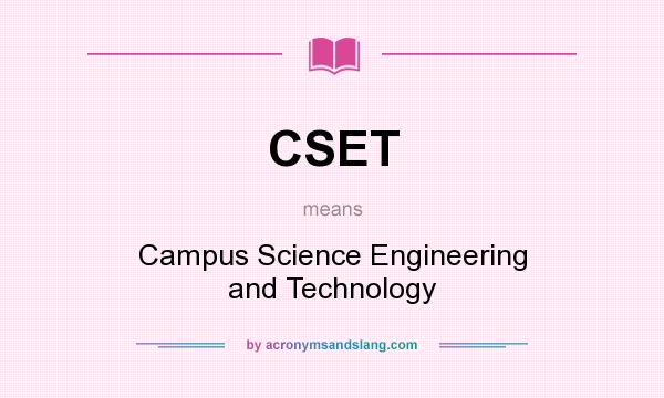 What does CSET mean? It stands for Campus Science Engineering and Technology