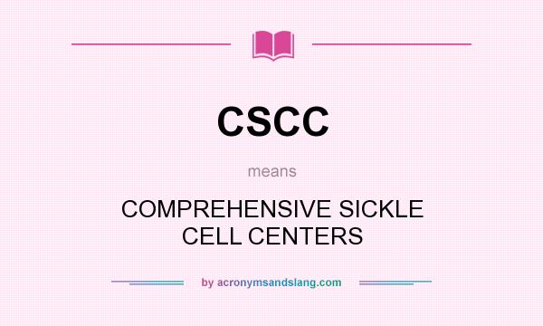 What does CSCC mean? It stands for COMPREHENSIVE SICKLE CELL CENTERS