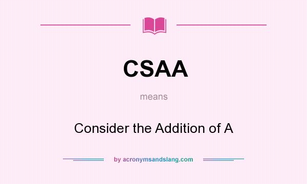 What does CSAA mean? It stands for Consider the Addition of A