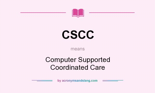 What does CSCC mean? It stands for Computer Supported Coordinated Care