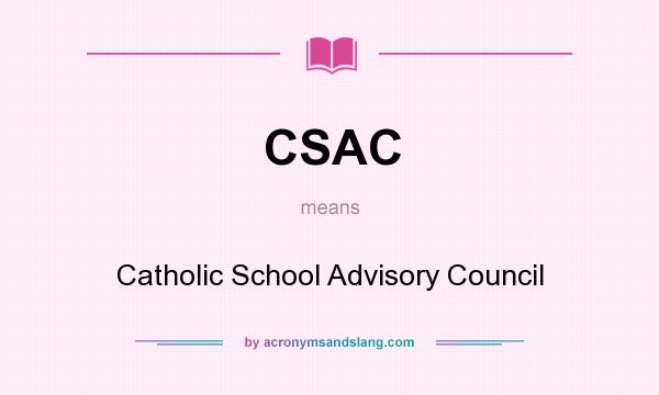 What does CSAC mean? It stands for Catholic School Advisory Council