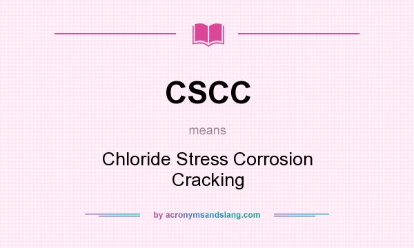 What does CSCC mean? It stands for Chloride Stress Corrosion Cracking