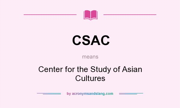 What does CSAC mean? It stands for Center for the Study of Asian Cultures