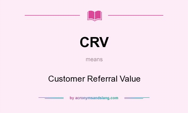 What does CRV mean? It stands for Customer Referral Value