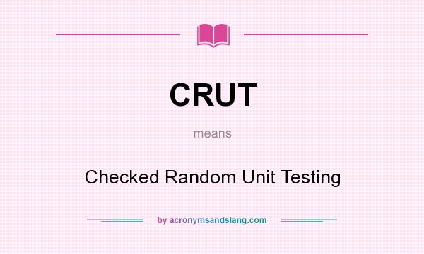 What does CRUT mean? It stands for Checked Random Unit Testing