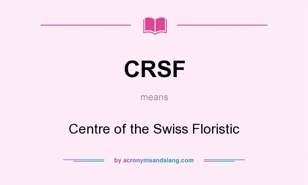 What does CRSF mean? It stands for Centre of the Swiss Floristic
