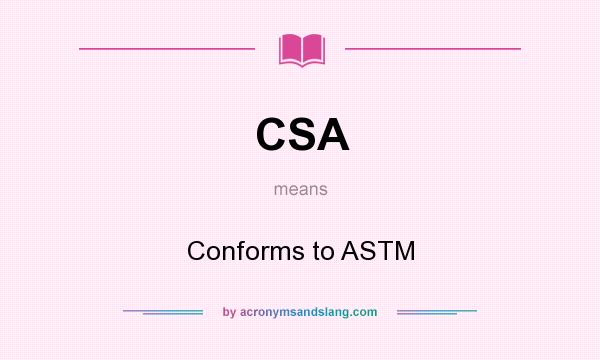 What does CSA mean? It stands for Conforms to ASTM