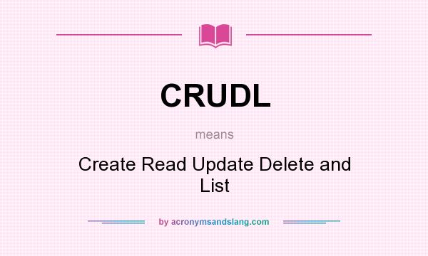 What does CRUDL mean? It stands for Create Read Update Delete and List