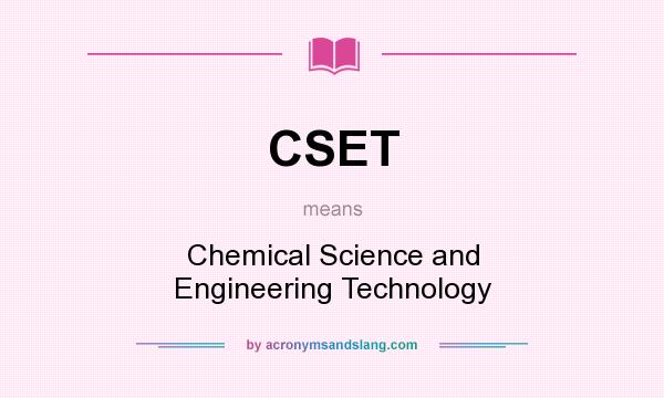 What does CSET mean? It stands for Chemical Science and Engineering Technology