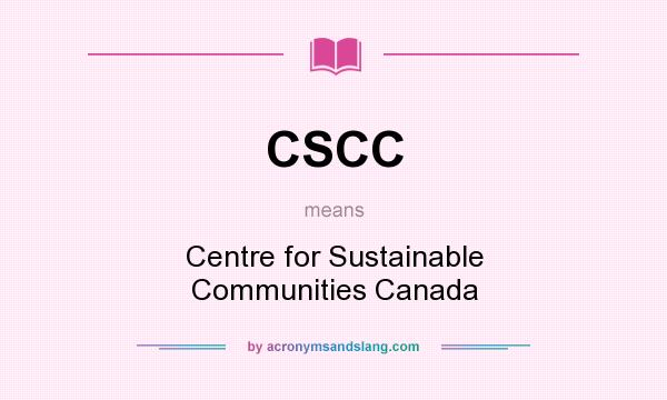 What does CSCC mean? It stands for Centre for Sustainable Communities Canada