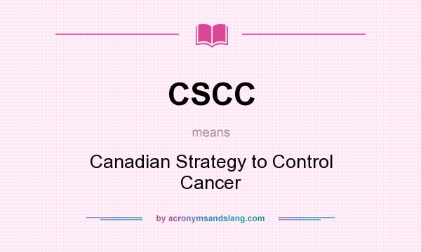 What does CSCC mean? It stands for Canadian Strategy to Control Cancer