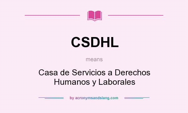 What does CSDHL mean? It stands for Casa de Servicios a Derechos Humanos y Laborales