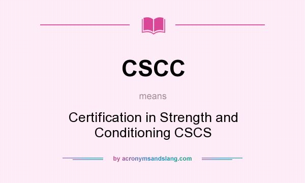 What does CSCC mean? It stands for Certification in Strength and Conditioning CSCS