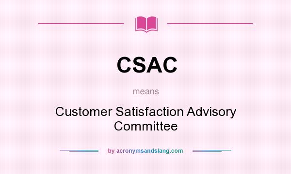 What does CSAC mean? It stands for Customer Satisfaction Advisory Committee