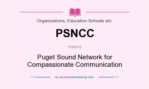 What does PSNCC mean? It stands for Puget Sound Network for Compassionate Communication