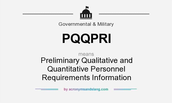 What does PQQPRI mean? It stands for Preliminary Qualitative and Quantitative Personnel Requirements Information