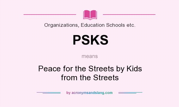 What does PSKS mean? It stands for Peace for the Streets by Kids from the Streets