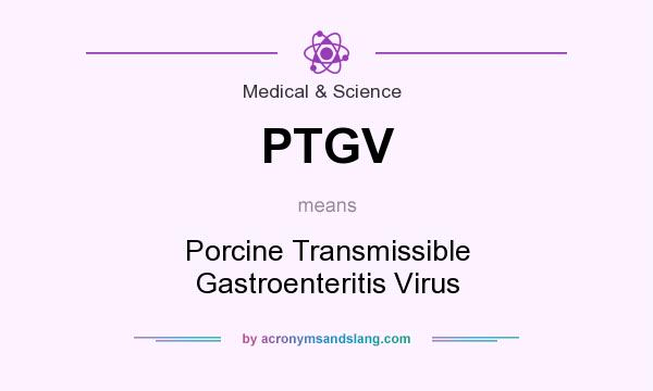 What does PTGV mean? It stands for Porcine Transmissible Gastroenteritis Virus