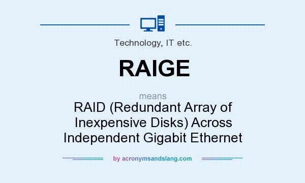 What does RAIGE mean? It stands for RAID (Redundant Array of Inexpensive Disks) Across Independent Gigabit Ethernet