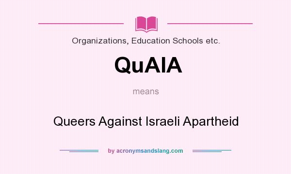 What does QuAIA mean? It stands for Queers Against Israeli Apartheid