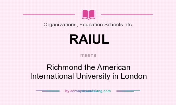 What does RAIUL mean? It stands for Richmond the American International University in London
