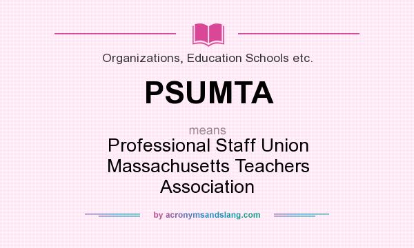 What does PSUMTA mean? It stands for Professional Staff Union Massachusetts Teachers Association