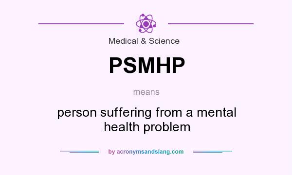 What does PSMHP mean? It stands for person suffering from a mental health problem