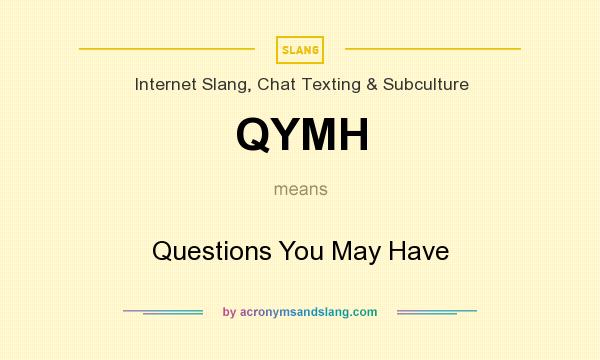 What does QYMH mean? It stands for Questions You May Have