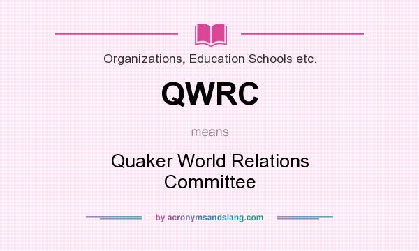 What does QWRC mean? It stands for Quaker World Relations Committee