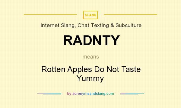 What does RADNTY mean? It stands for Rotten Apples Do Not Taste Yummy