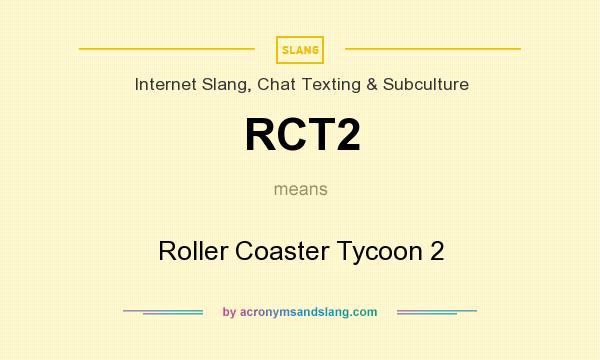 What does RCT2 mean? It stands for Roller Coaster Tycoon 2