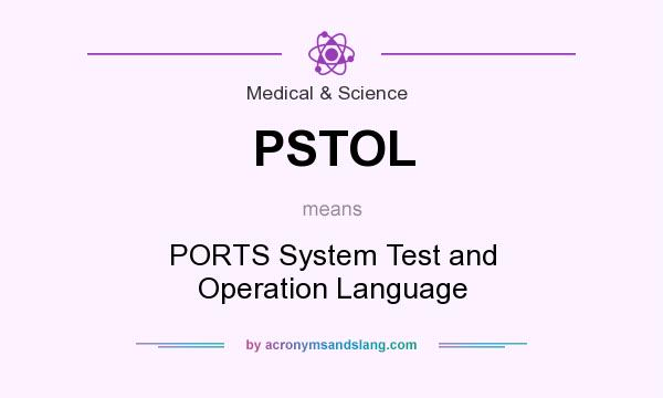 What does PSTOL mean? It stands for PORTS System Test and Operation Language